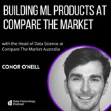 #236: Building ML Products at Compare the Market, with Conor O'Neill, the Head of Data Science at Compare The Market