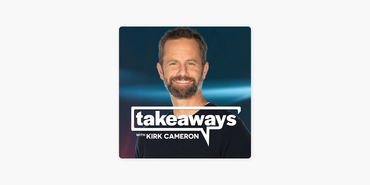 ‎Takeaways with Kirk Cameron on Apple Podcasts