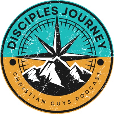 The Disciple's Journey: A Christian Guys Podcast on Faith, Purpose & Godly Manhood
