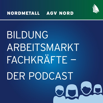 Bildung, Arbeitsmarkt, Fachkräfte – Der Podcast:NORDMETALL