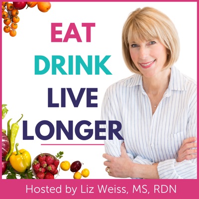 Eat, Drink, Live Longer:Liz Weiss, MS, RDN