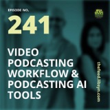 241: Video Podcasting Workflow and Podcasting AI Tools
