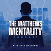 The Matthews Mentality Podcast - Kyle Matthews