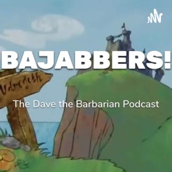 BAJABBERS! The Dave the Barbarian Podcast