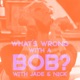 What's Wrong with a Bob? with Jade & Nick