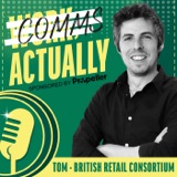 *Sponsored* COMMS, ACTUALLY: Tom - British Retail Consortium