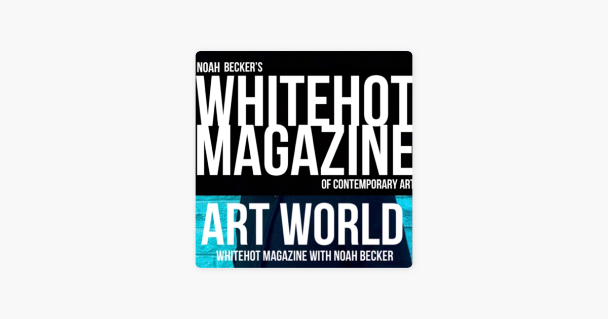 Viva Wreck dør spejl Art World: Whitehot Magazine with Noah Becker em Apple Podcasts