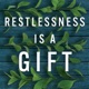 Restlessness is a Gift