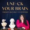 UnF*ck Your Brain: Feminist Self-Help for Everyone - Kara Loewentheil