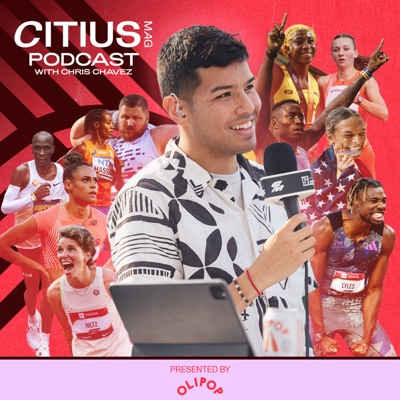 The CITIUS MAG Podcast with Chris Chavez | A Running + Track and Field Show:CITIUS MAG