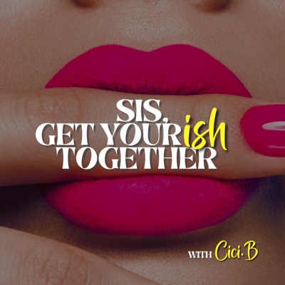 Sis, Get Your Ish Together:Cici.B