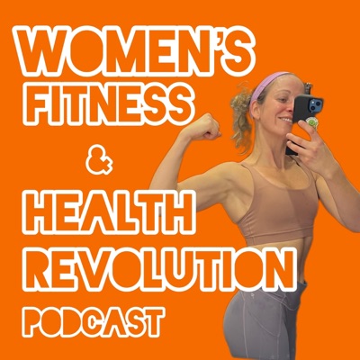 Women’s Fitness & Health Revolution Podcast Women’s Fitness & Health Revolution Podcast