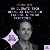 #079 Chris Wedding: on climate tech, being an expert in failure & micro practises