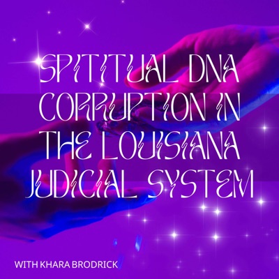 Spiritual DNA. Corruption in the Louisiana Judicial System:Khara Brodrick