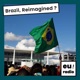 Brazil, Reimagined?