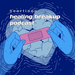 HeartLoop Healing Breakup Podcast