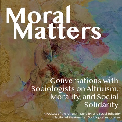 Moral Matters: Conversations with Sociologists on Altruism, Morality, and Social Solidarity Moral Matters: Conversations with Sociologists on Altruism, Morality, and Social Solidarity