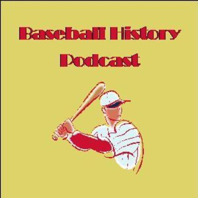 Baseball History Podcast Baseball History Podcast