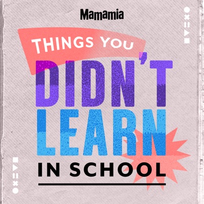 Things You Didn't Learn In School:Mamamia Podcasts