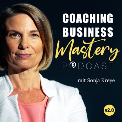 Coaching Business Mastery Podcast mit Sonja Kreye Coaching Business Mastery Podcast mit Sonja Kreye