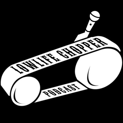 Lowlife Chopper Podcast