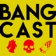 BANGCAST