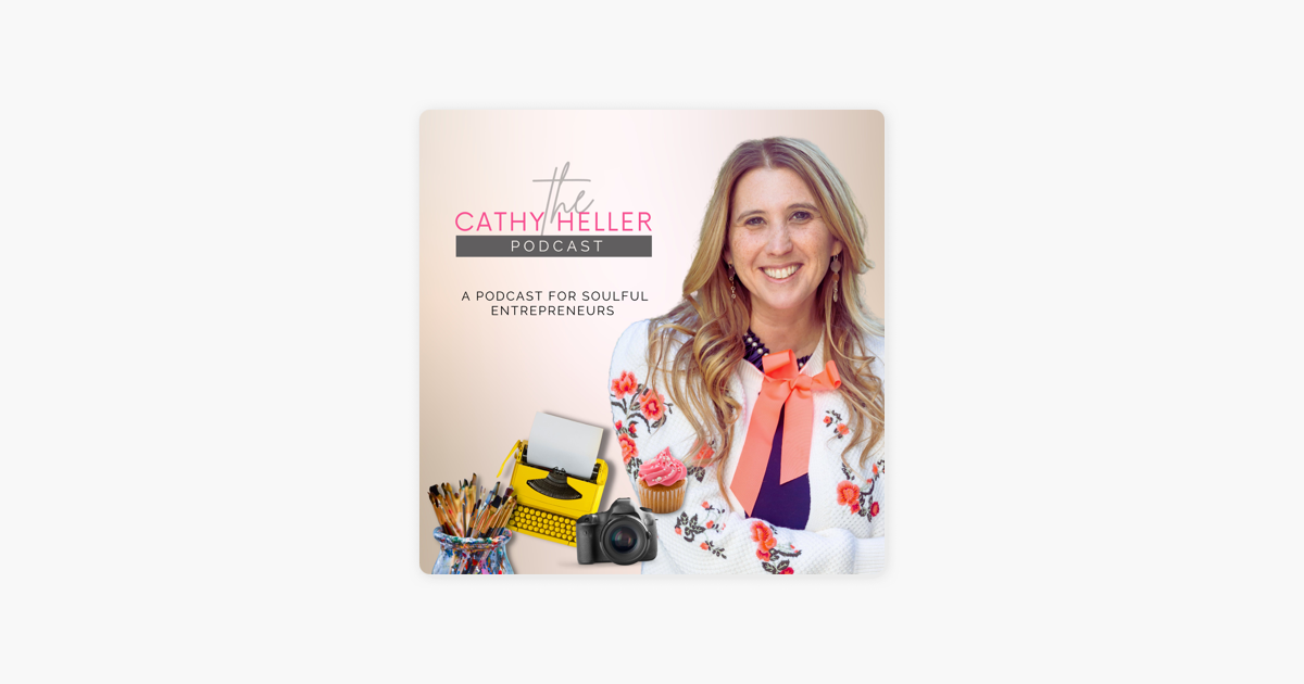 The Cathy Heller Podcast: A Podcast for Soulful Entrepreneurs on Apple  Podcasts