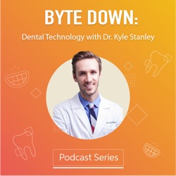 Byte Down: Dental Technology with Dr. Kyle Stanley
