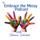 The Embrace the Messy Podcast with Shannon Schinkel