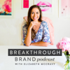 Breakthrough Brand Podcast - Online Business Growth, Website Design Strategies, Grow a Podcast, Motherhood and Business, Pass - Elizabeth McCravy