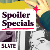 Slate's Spoiler Specials - Slate Podcasts