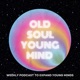 Old Soul. Young Mind.