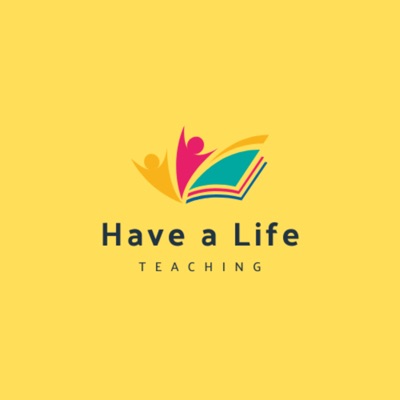 Have a Life Teaching