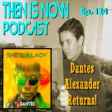 Then Is Now Ep. 124 - Dantès Alexander Returns!