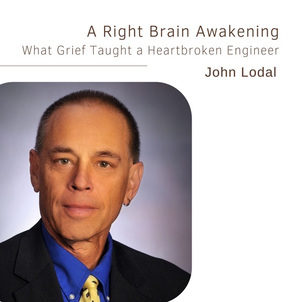 86. A Right Brain Awakening: What Grief Taught A Heartbroken Engineer | John Lodal photo