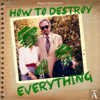 How To Destroy Everything - Unknown