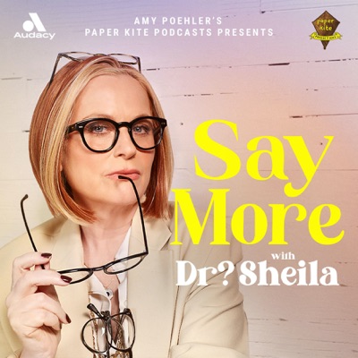 Say More with Dr? Sheila:Audacy, Amy Poehler, and Paper Kite Podcasts
