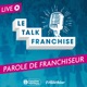 Le Talk Franchise : Parole de franchiseur