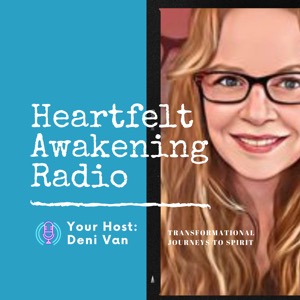 Heartfelt Awakening Radio with Deni Van