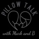 Pillowtalk with Mark and B