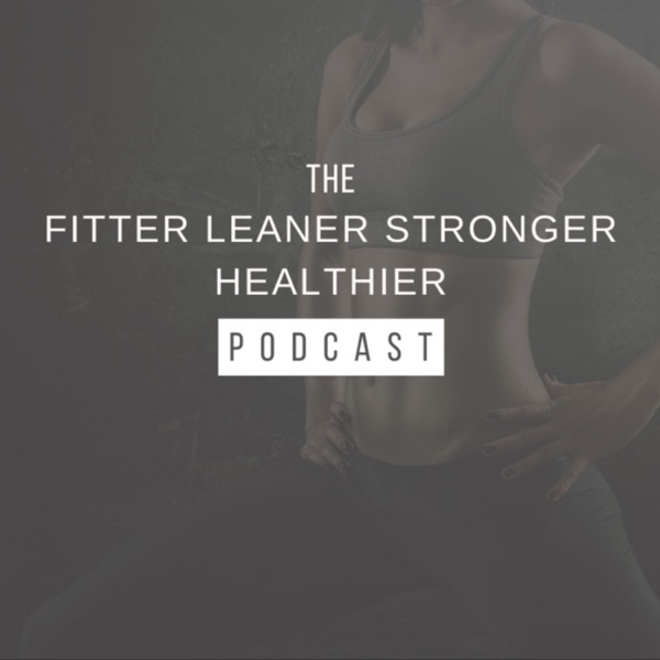 The Fitter Leaner Stronger Healthier Podcast Artwork