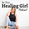 BeThatHealingGirl Podcast - bethathealinggirl