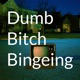 Dumb Bitch Bingeing