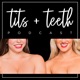 Tits and Teeth Podcast