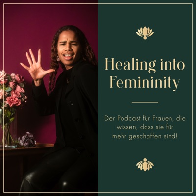 Healing into femininity - How to become a Woman & create the life, love and career you desire!