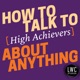 How to Talk to [High Achievers] about Anything