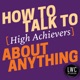 How to Talk to [High Achievers] about Anything