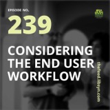 239: Considering The End User Workflow