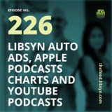 226: Libsyn Auto Ads, Apple Podcasts Charts and Youtube Podcasts