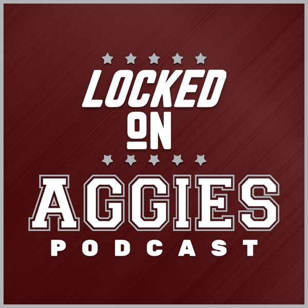 Locked On Aggies - Daily Podcast On Texas A&M Aggies Football & Basketball